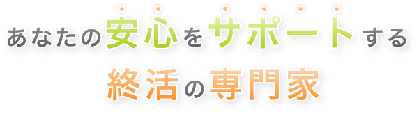 あなたの安心をサポートする終活の専門家